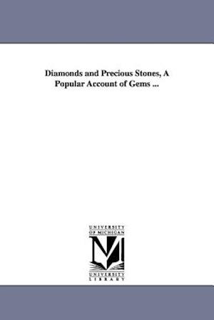 Diamonds and Precious Stones, a Popular Account of Gems ...