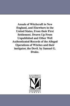 Annals of Witchcraft in New England, and Elsewhere in the United States, from Their First Settlement. Drawn Up from Unpublished and Other Well Authent