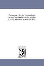 Commentary on the Epistles to the Seven Churches in Asia. Revelation II. III. by Richard Chenevix Trench ...