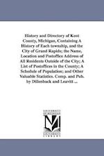 History and Directory of Kent County, Michigan, Containing a History of Each Township, and the City of Grand Rapids; The Name, Location and Postoffice