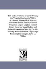 Life and Adventures of Lewis Wetzel, the Virginia Rancher; To Which Are Added Biographical Sketches of General Simon Kenton, General Benjamin Logan, C