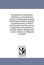 Introduction to the National Arithmetic, on the Inductive System; Combining the Analytic and Synthetic Methods with the Cancelling System; In Which th
