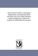 Notes on the Gospels, Critical and Explanatory; Incorporating with the Notes, on a New Plan, the Most Approved Harmony of the Four Gospels. by Melanct