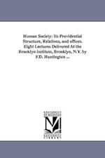 Human Society: Its Providential Structure, Relations, and Offices. Eight Lectures Delivered at the Brooklyn Institute, Brooklyn, N.Y. 