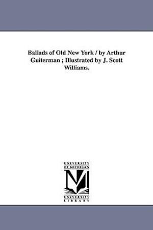 Ballads of Old New York / by Arthur Guiterman ; Illustrated by J. Scott Williams.