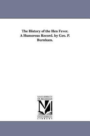 The History of the Hen Fever. a Humorous Record. by Geo. P. Burnham.