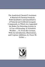 The Analytical Chemist'S Assistant: A Manual of Chemical Analysis, Both Qualitative and Quantitative of Natural and Artificial inorganic Compounds, to