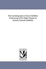 The Autobiography of Jane Fairfield, Embracing a Few Select Poems by Sumner Lincoln Fairfield.