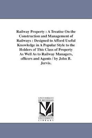 Railway Property : A Treatise On the Construction and Management of Railways : Designed to Afford Useful Knowledge in A Popular Style to the Holders o