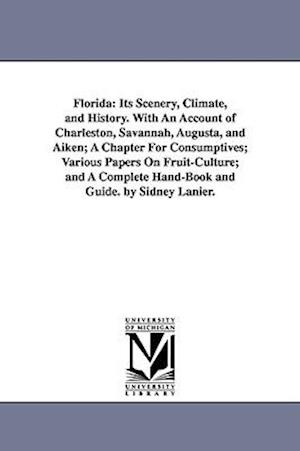 Florida: Its Scenery, Climate, and History. With An Account of Charleston, Savannah, Augusta, and Aiken; A Chapter For Consumptives; Various Papers On