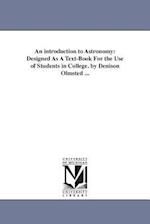 An Introduction to Astronomy: Designed as a Text-Book for the Use of Students in College. by Denison Olmsted ... 