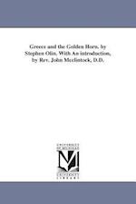 Greece and the Golden Horn. by Stephen Olin. with an Introduction, by REV. John McClintock, D.D.
