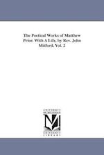 The Poetical Works of Matthew Prior. with a Life, by REV. John Mitford. Vol. 2