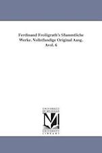 Ferdinand Freiligrath's Sfammtliche Werke. Vollstfandige Original Ausg. Avol. 6
