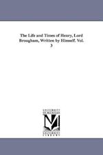 The Life and Times of Henry, Lord Brougham, Written by Himself. Vol. 3