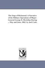 The Siege of Richmond: A Narrative of the Military Operations of Major-General George B. Mcclellan During ... May and June, 1862. by Joel Cook. 