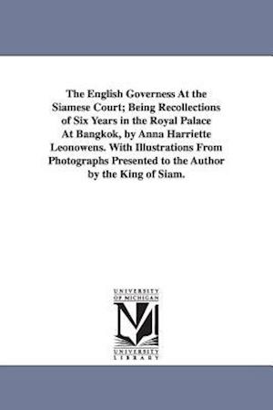 The English Governess at the Siamese Court; Being Recollections of Six Years in the Royal Palace at Bangkok, by Anna Harriette Leonowens. with Illustr