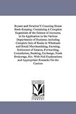 Bryant and Stratton'S Counting House Book-Keeping: Containing A Complete Exposition of the Science of Accounts, in Its Application to the Various Depa