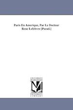 Paris En Amerique, Par Le Docteur Rene Lefebvre [Pseud.]