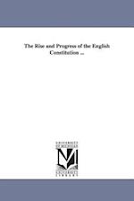 The Rise and Progress of the English Constitution ...