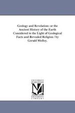 Geology and Revelation: or the Ancient History of the Earth Considered in the Light of Geological Facts and Revealed Religion / by Gerald Molloy. 