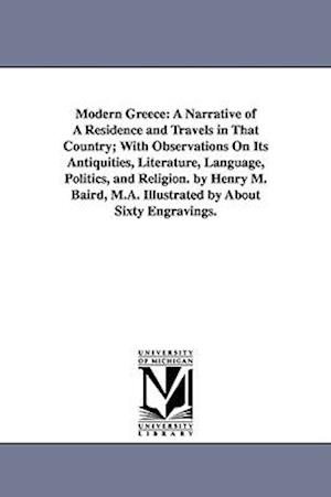 Modern Greece: A Narrative of A Residence and Travels in That Country; With Observations On Its Antiquities, Literature, Language, Politics, and Relig