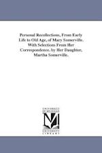 Personal Recollections, from Early Life to Old Age, of Mary Somerville. with Selections from Her Correspondence. by Her Daughter, Martha Somerville.