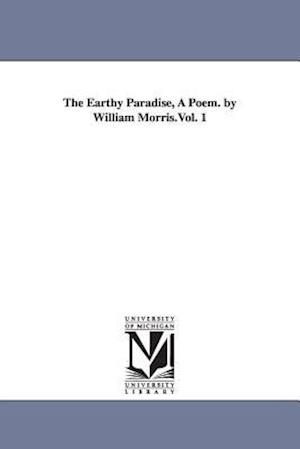 The Earthy Paradise, a Poem. by William Morris.Vol. 1