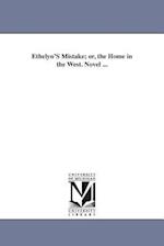 Ethelyn's Mistake; Or, the Home in the West. Novel ...