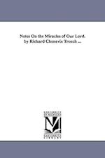 Notes on the Miracles of Our Lord. by Richard Chenevix Trench ...