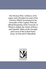 The Mexican War: A History of Its origin, and A Detailed Account of the Victories Which Terminated in the Surrender of the Capital; With the official 