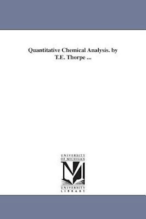 Quantitative Chemical Analysis. by T.E. Thorpe ...