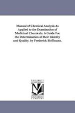 Manual of Chemical Analysis as Applied to the Examination of Medicinal Chemicals. a Guide for the Determination of Their Identity and Quality. by Fred