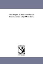 Final Report of the Committee on Taxation of the City of New York.