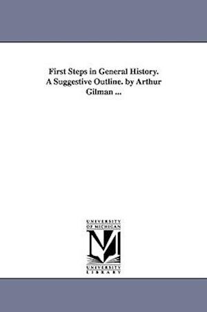 First Steps in General History. a Suggestive Outline. by Arthur Gilman ...