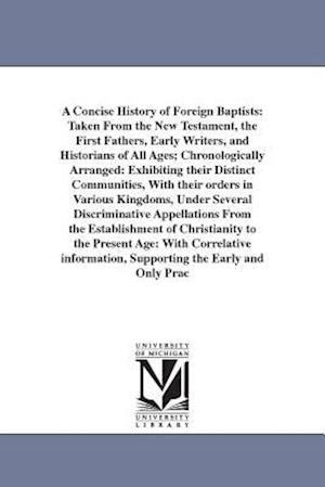 A Concise History of Foreign Baptists: Taken From the New Testament, the First Fathers, Early Writers, and Historians of All Ages; Chronologically Arr