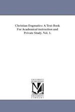 Christian Dogmatics: A Text-Book For Academical instruction and Private Study. Vol. 1. 