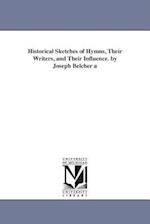 Historical Sketches of Hymns, Their Writers, and Their Influence. by Joseph Belcher a