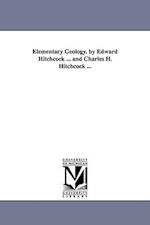 Elementary Geology. by Edward Hitchcock ... and Charles H. Hitchcock ...