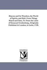 Heaven and Its Wonders, the World of Spirits, and Hell: From Things Heard and Seen, Tr. From the Latin of Emanuel Swedenborg...Originally Published At