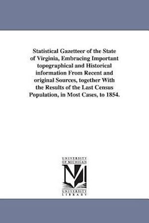 Statistical Gazetteer of the State of Virginia, Embracing Important Topographical and Historical Information from Recent and Original Sources, Togethe
