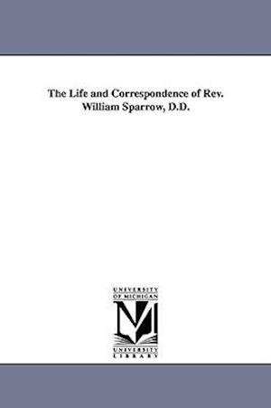 The Life and Correspondence of REV. William Sparrow, D.D.