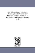 The Clinical Guide; Or, Pocket-Repertory for the Treatment of Acute and Chronic Diseases. by G. H. G. Jahr. Tr. by Charles J. Hempel, M. D.