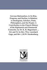 German Rationalism, in Its Rise, Progress, and Decline, in Relation to Theologians, Scholars, Poets, Philosophers, and the People: A Contribution to T
