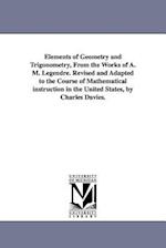 Elements of Geometry and Trigonometry, from the Works of A. M. Legendre. Revised and Adapted to the Course of Mathematical Instruction in the United S