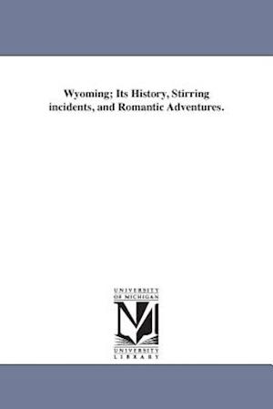 Wyoming; Its History, Stirring Incidents, and Romantic Adventures.