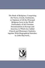 The Book of Religions; Comprising the Views, Creeds, Sentiments, or Opinions of All the Principal Religious Sects in the World Particularly of All Chr