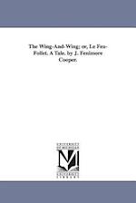 The Wing-And-Wing; Or, Le Feu-Follet. a Tale. by J. Fenimore Cooper.