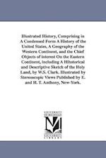 Illustrated History, Comprising in a Condensed Form a History of the United States, a Geography of the Western Continent, and the Chief Objects of Int