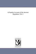 A Popular Account of the Ancient Egyptians. Vol. 1